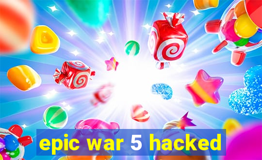 epic war 5 hacked